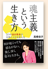 魂主義という生き方
──5つの自分革命が仕事と人生を変える